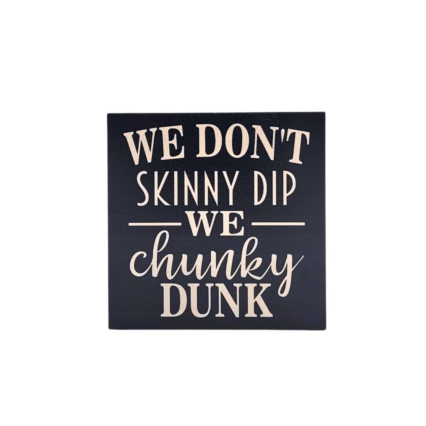 We Don't Skinny Dip We Chunky Dunk Home Decor Signs Wall Things And Shelf Stuff