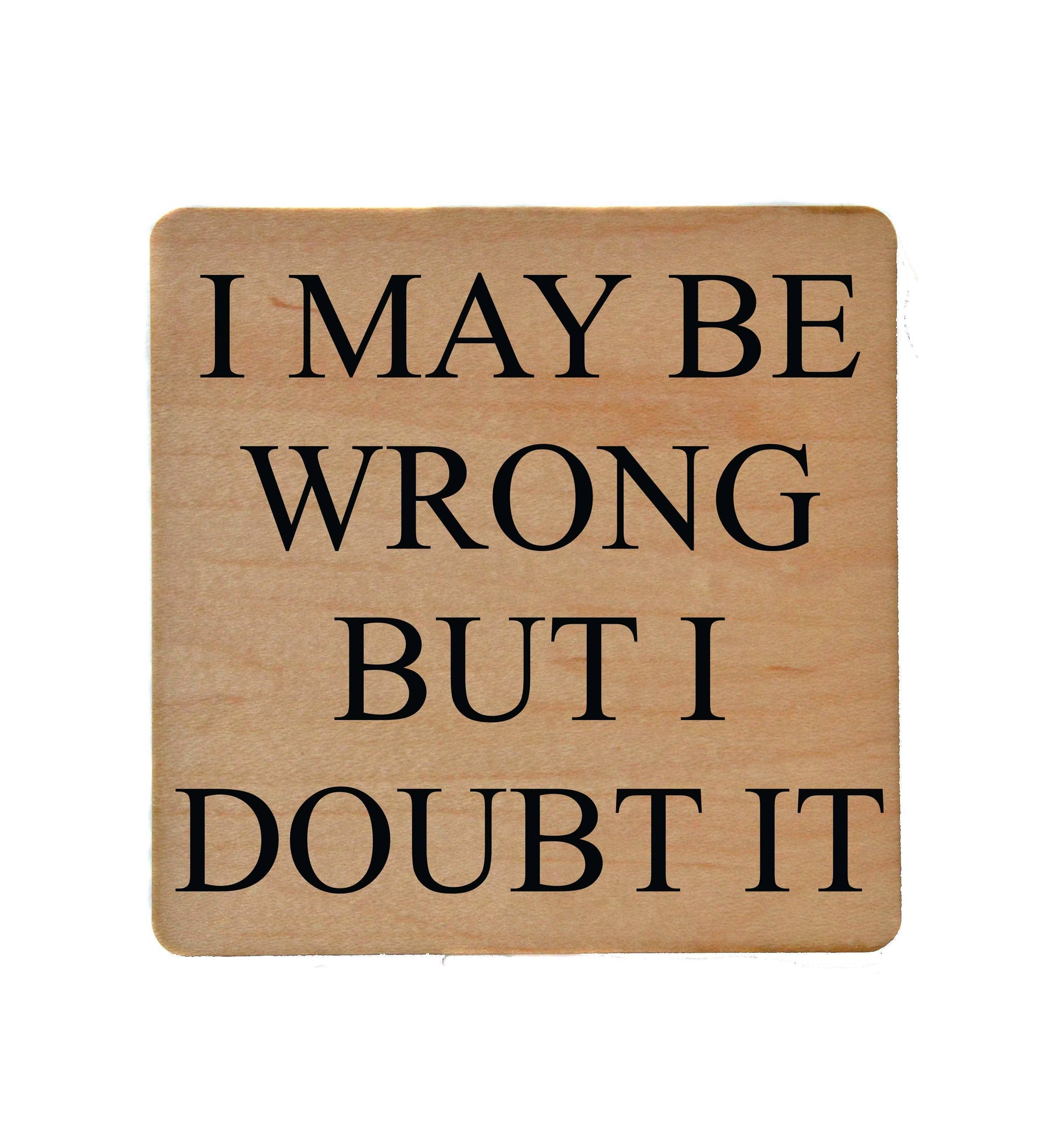 I May Be Wrong But I Doubt It Funny Wood Coasters Driftless Studios