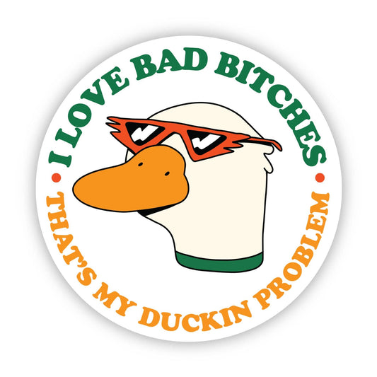 I love bad bitches that's my duckin problem - duck sticker Core Big Moods