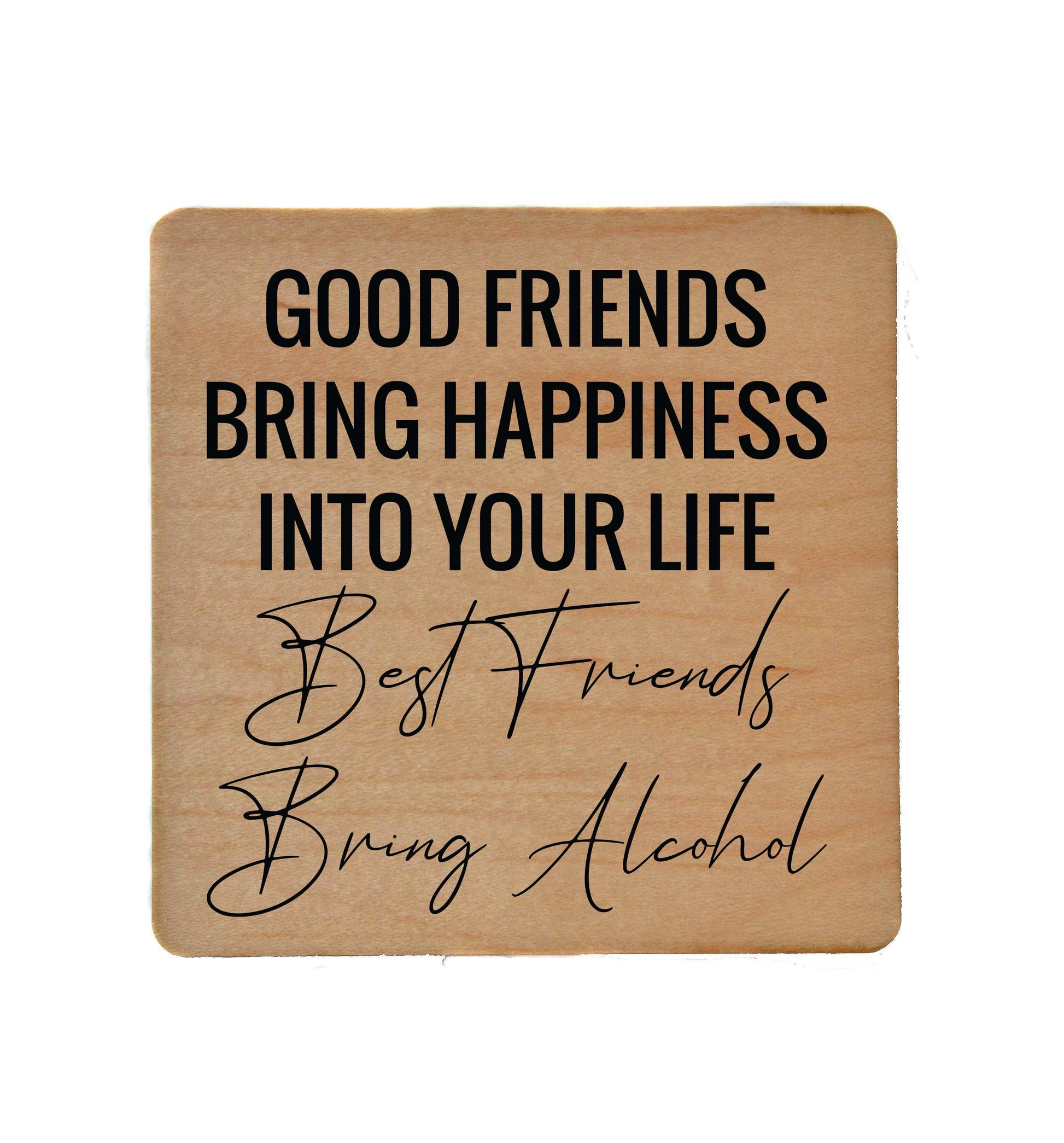 Good Friends Bring Happiness Into Your Life Wood Coaster Driftless Studios