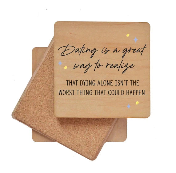 Wooden coaster with cork backing featuring the quote "Dating is a great way to realize that dying alone isn’t the worst thing" and a durable UV coating.