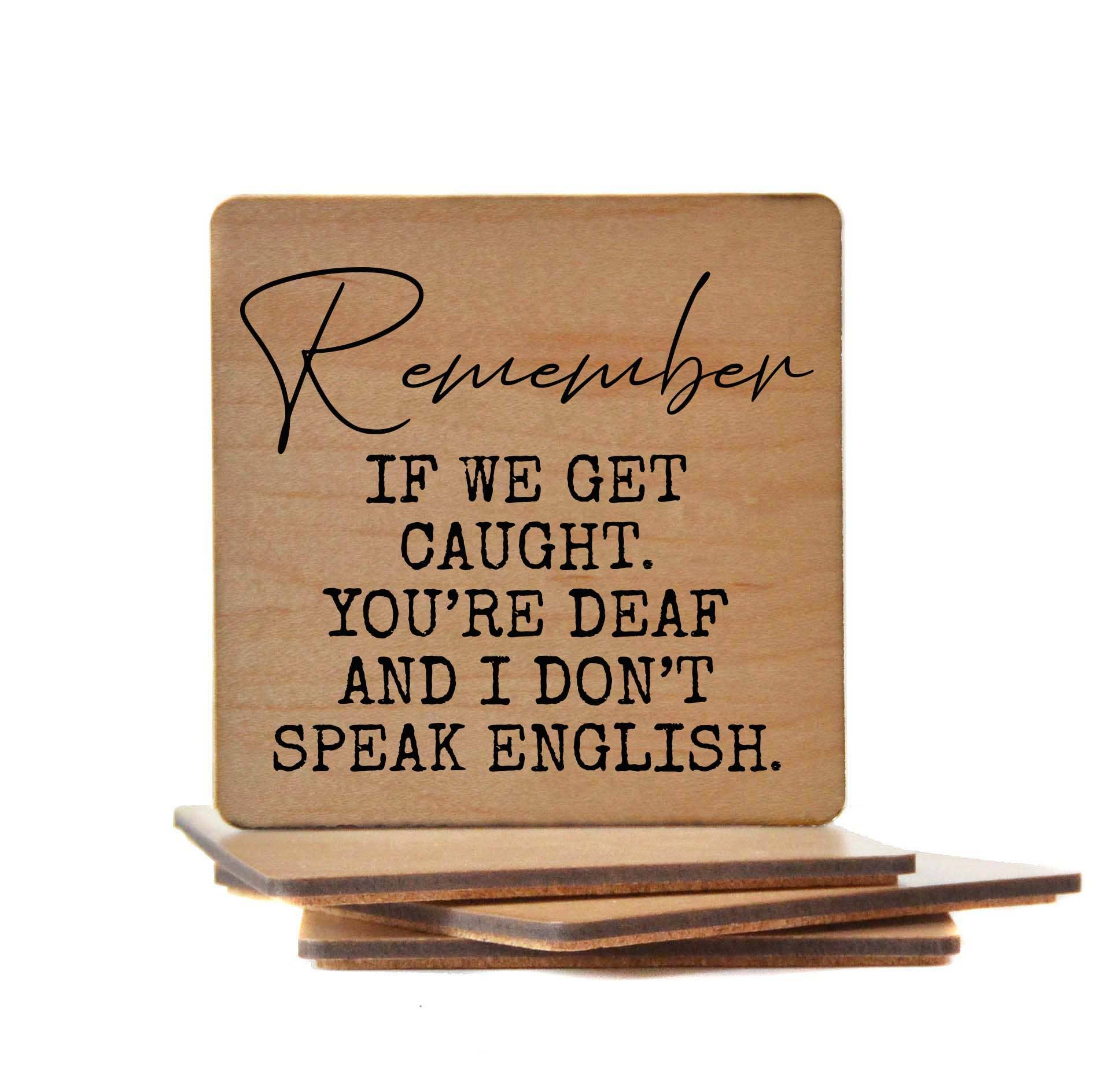 Remember If We Get Caught. You're Deaf Funny Wood Coasters Driftless Studios