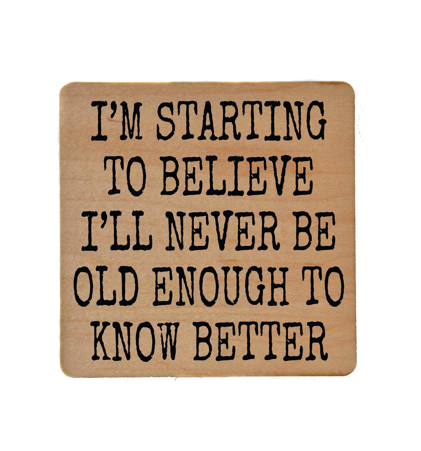 Old Enough To Know Better Wood Coaster Driftless Studios