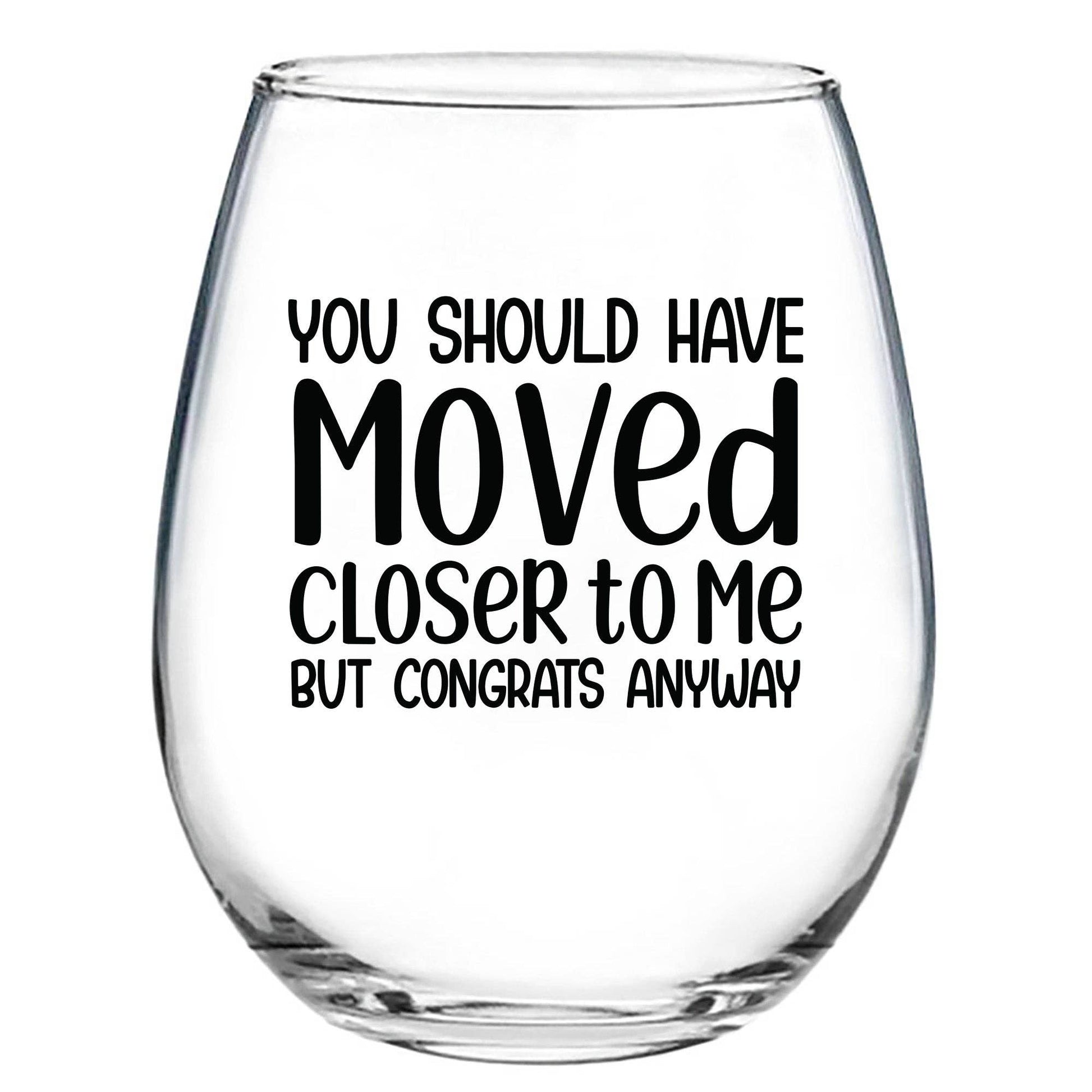 You Should Have Moved Closer To Me But Congrats Anyway - Wine Glass Core Cedar Crate Market