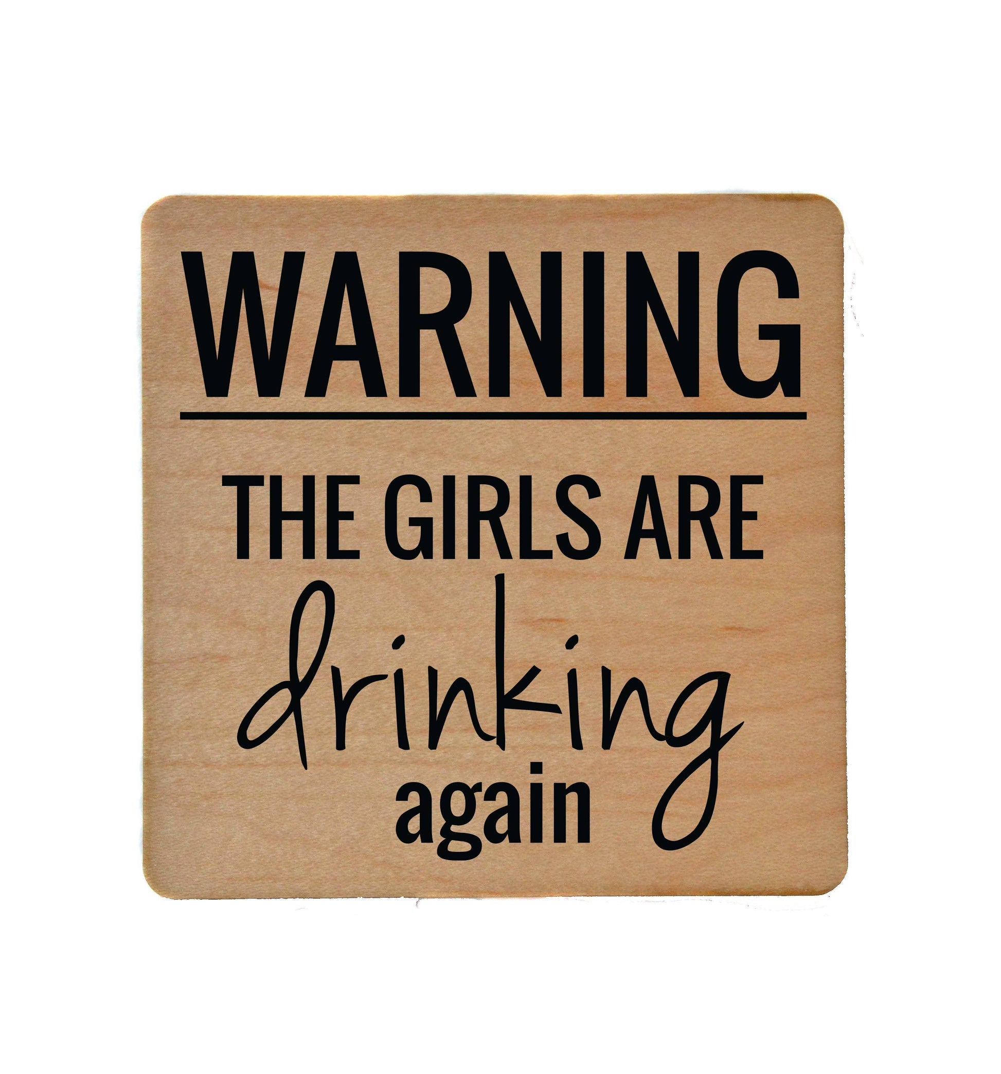 Warning The Girls Are Drinking Again Funny Coasters Driftless Studios