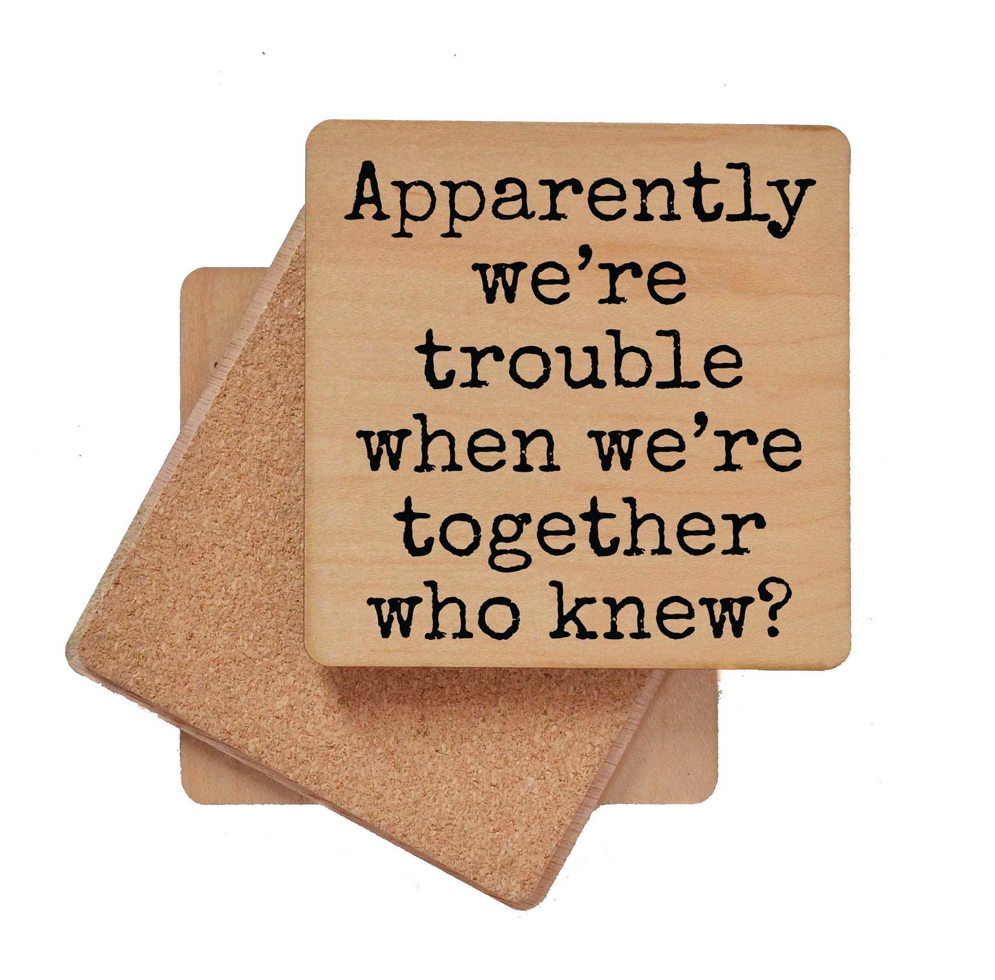 Apparently We're Trouble When We're Together Wood Coaster Driftless Studios