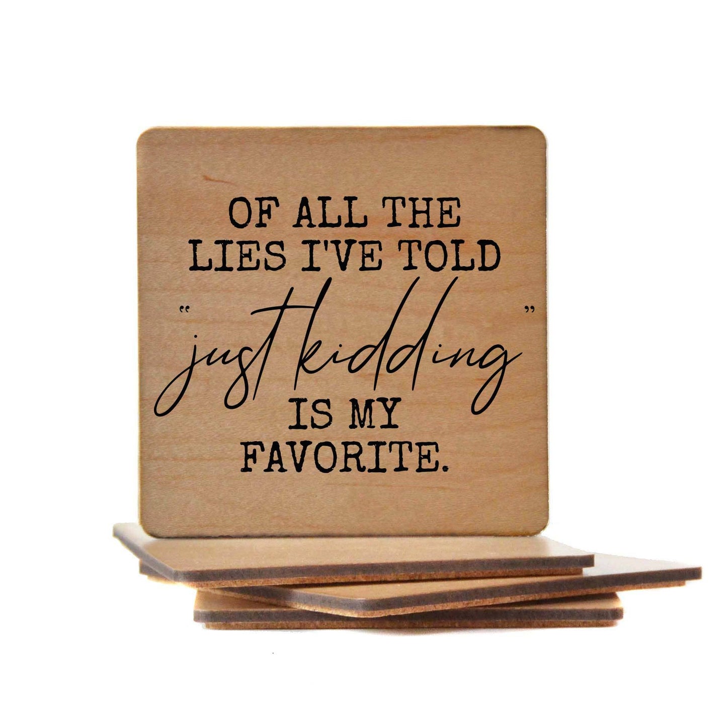 Of All The Lies I've Told Just Kidding Is Funny Wood Coaster Driftless Studios