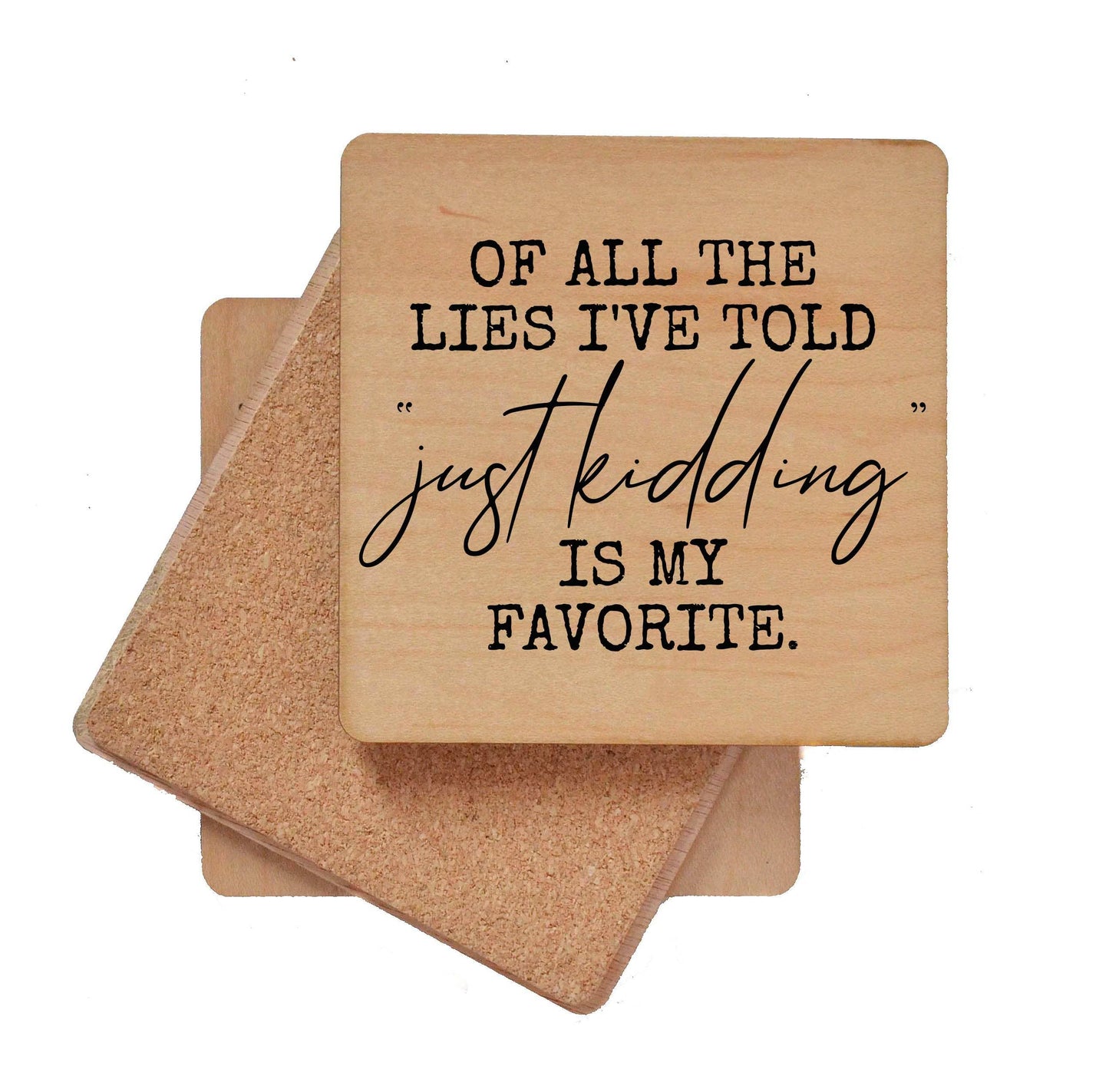 Of All The Lies I've Told Just Kidding Is Funny Wood Coaster Driftless Studios