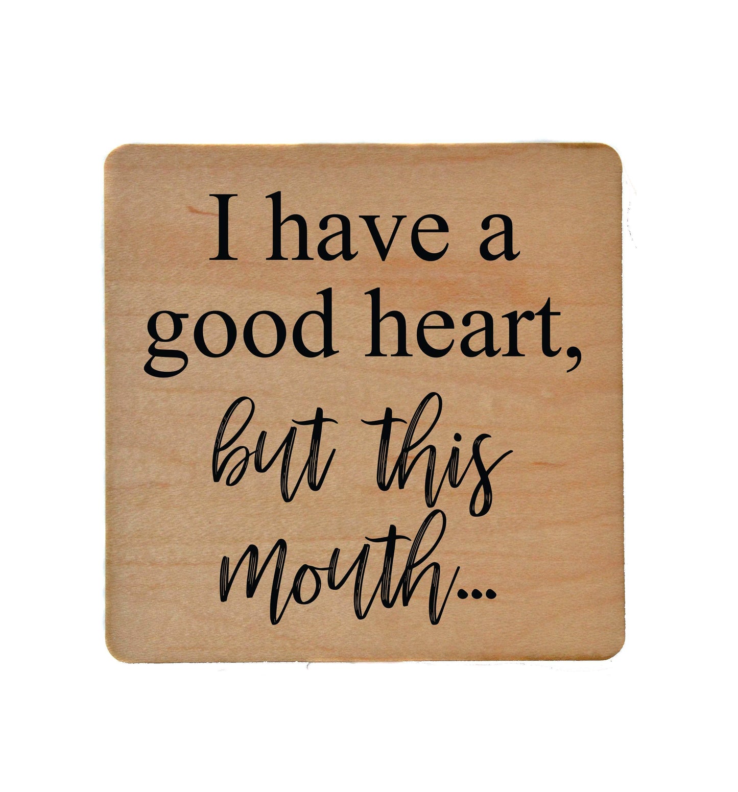 I Have A Good Heart But This Mouth Wooden Coasters Driftless Studios