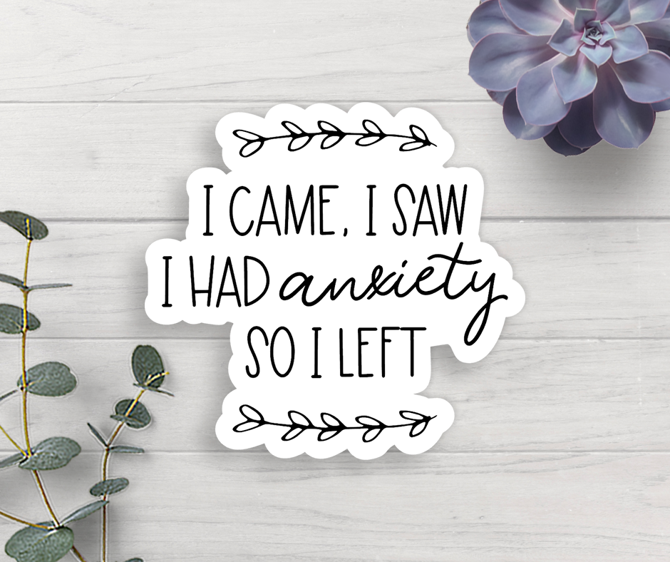 I Came I Saw I Had Anxiety So I Left Vinyl Sticker Core Expression Design Co