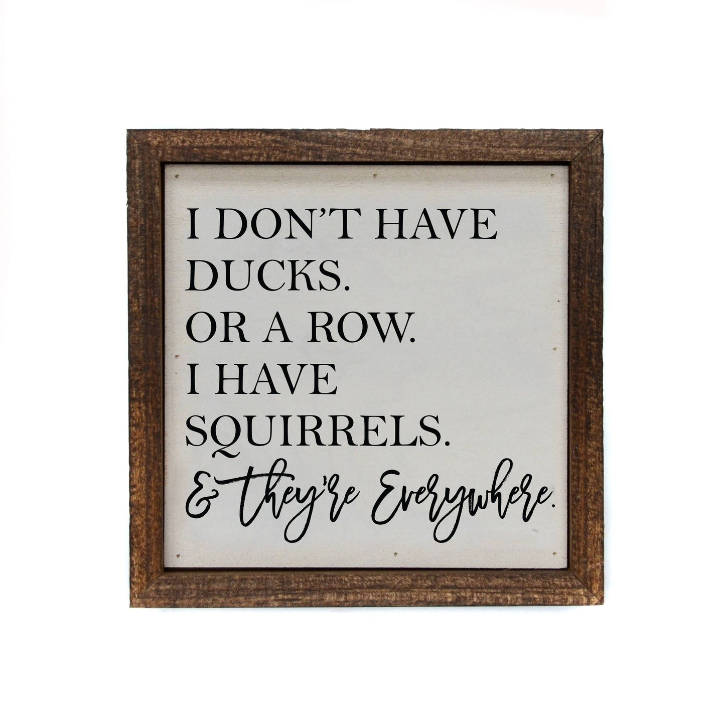 6x6 I Don't Have Ducks. Or A Row. I Have Squirrels Sign Core Driftless Studios