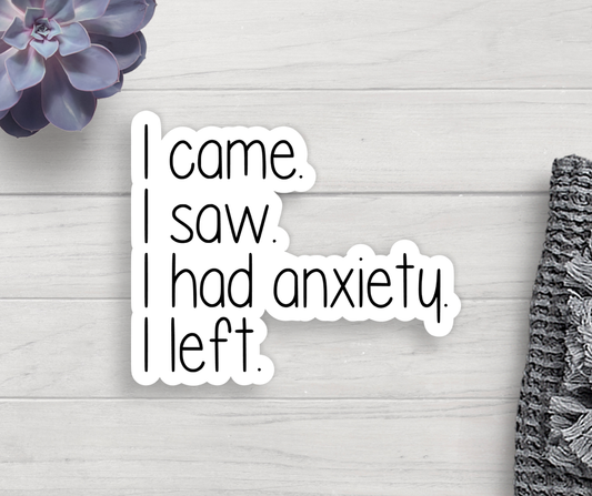 I Came I Saw I Had Anxiety I Left Vinyl Sticker Core Expression Design Co