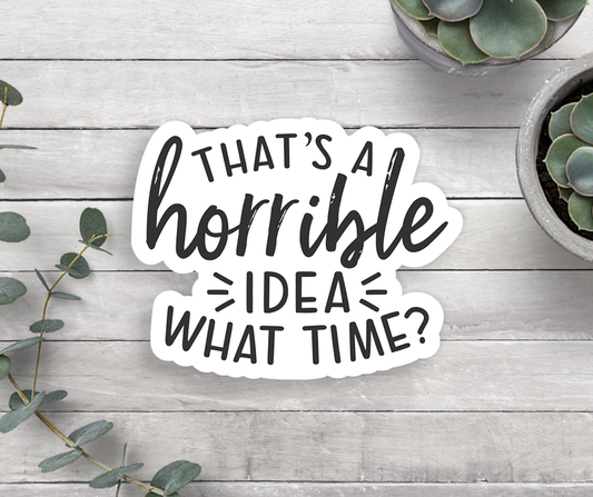 Horrible Idea What Time Vinyl Sticker Core Expression Design Co